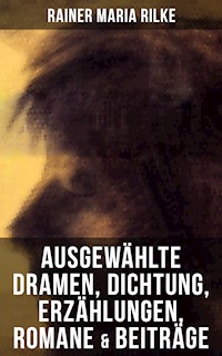 Ausgewählte Dramen, Dichtung, Erzählungen, Romane & Beiträge - Rainer Maria Rilke - E-Book