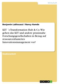 KIT ´s Transformation Hub & Co. Wie gehen das KIT und andere praxisnahe Forschungsgesellschaften in Bezug auf ressourcenbasiertes Innovationsmanagement vor? - Benjamin Lakhssassi - E-Book