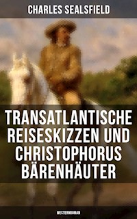 Transatlantische Reiseskizzen und Christophorus Bärenhäuter (Westernroman) - Charles Sealsfield - E-Book