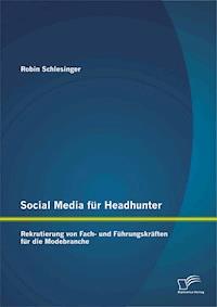 Social Media für Headhunter: Rekrutierung von Fach- und Führungskräften für die Modebranche - Robin Schlesinger - E-Book