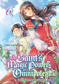 The Saint's Magic Power is Omnipotent: L'EXTRAordinaire Apothicaire: Tome 6 - Yuka Tachibana - E-Book