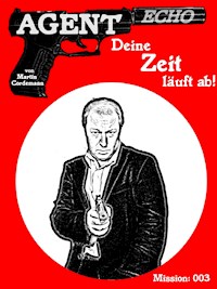 AGENT ECHO - Deine Zeit läuft ab! - Martin Cordemann - E-Book