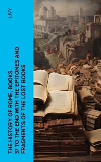 The History of Rome, Books 37 to the End with the Epitomes and Fragments of the Lost Books - Livy - E-Book