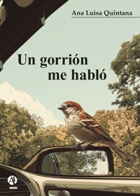 Un gorrión me habló - Ana Luisa Quintana - E-Book