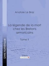 La légende de la mort chez les Bretons armoricains - Anatole Le Braz - E-Book