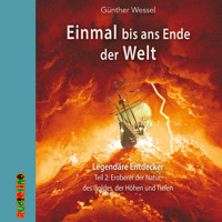 Einmal bis ans Ende der Welt, Teil 2: Eroberer der Natur, des Goldes, der Höhen und Tiefen - Günther Wessel - Hörbuch