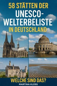 58 Stätten der UNESCO-Welterbeliste in Deutschland - Welche sind das? - Martina Kloss - E-Book
