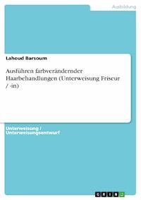 Ausführen farbverändernder Haarbehandlungen (Unterweisung Friseur / -in) - Lahoud Barsoum - E-Book