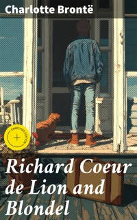 Richard Coeur de Lion and Blondel - Charlotte Bronte - E-Book