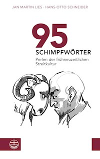 95 Schimpfwörter. Perlen der frühneuzeitlichen Streitkultur - Jan Martin Lies - E-Book