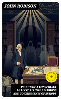 Proofs of a Conspiracy against all the Religions and Governments of Europe - John Robison - E-Book
