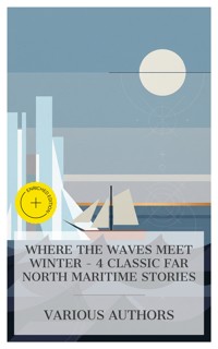 Where the Waves Meet Winter - 4 Classic Far North Maritime Stories - James Oliver Curwood - E-Book