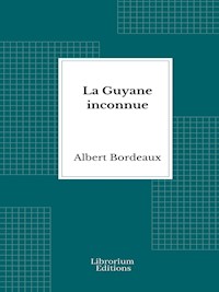 La Guyane inconnue: Voyage à l'intérieur de la Guyane française - 1914- Illustrée - Albert Bordeaux - E-Book