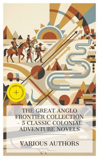 The Great Anglo Frontier Collection – 5 Classic Colonial Adventure Novels - Washington Irving - E-Book