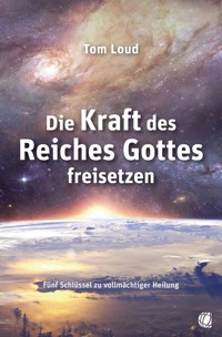 Die Kraft des Reiches Gottes freisetzen - Tom Loud - E-Book