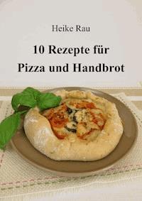 10 Rezepte für Pizza und Handbrot - Heike Rau - E-Book
