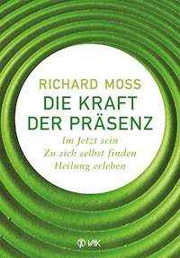Die Kraft der Präsenz - Richard Moss - E-Book
