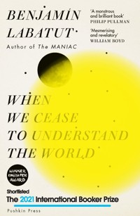 When We Cease to Understand the World - Benjamín Labatut - E-Book