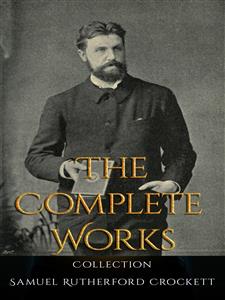 Samuel Rutherford Crockett: The Complete Works - Samuel Rutherford Crockett - E-Book