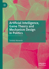 Artificial Intelligence, Game Theory and Mechanism Design in Politics - Tshilidzi Marwala - E-Book