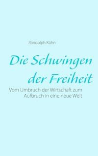 Die Schwingen der Freiheit - Randolph Kühn - E-Book
