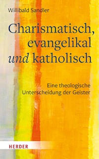 Charismatisch, evangelikal und katholisch - Willibald Sandler - E-Book
