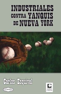 Industriales contra yanquis de Nueva York - Carlos Esquivel Guerra - E-Book
