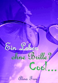 Ein Leben ohne Brille? Cool... - Alina Frey - E-Book