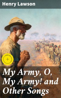 My Army, O, My Army! and Other Songs - Henry Lawson - E-Book