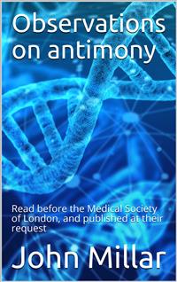 Observations on antimony / Read before the Medical Society of London, and published / at their request - John Millar - E-Book