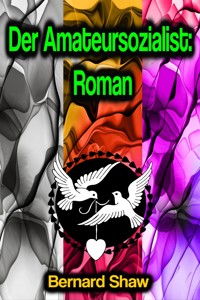 Der Amateursozialist: Roman - Bernard Shaw - E-Book