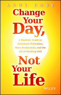 Change Your Day, Not Your Life - Andy Core - E-Book