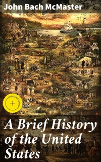 A Brief History of the United States - John Bach McMaster - E-Book