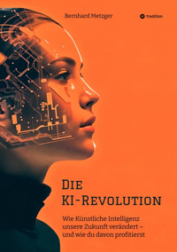 Die KI-Revolution - Bernhard Metzger - E-Book