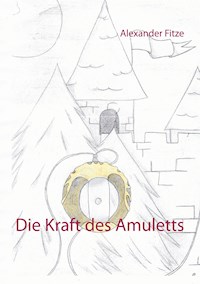 Die Kraft des Amuletts - Alexander Fitze - E-Book