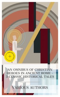 An Omnibus of Christian Heroes in Ancient Rome – 3 Classic Historical Tales - Lew Wallace - E-Book