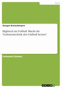 Hightech im Fußball. Macht die Torlinientechnik den Fußball besser? - Gregor Kretschmann - E-Book