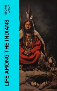 Life Among the Indians - George Catlin - E-Book