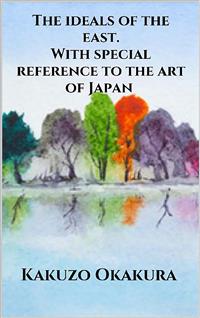 The ideals of the east. With special reference to the art of Japan - Kakuzo Okakura - E-Book