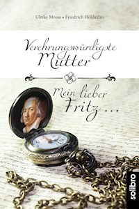 Verehrungswürdigste Mutter - Mein lieber Fritz … - Ulrike Mross - E-Book