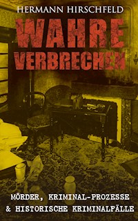 Wahre Verbrechen: Mörder, Kriminal-Prozesse & Historische Kriminalfälle - Hermann Hirschfeld - E-Book