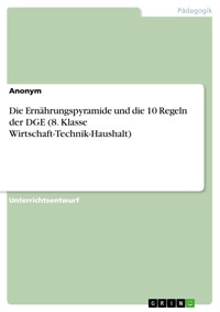 Die Ernährungspyramide und die 10 Regeln der DGE (8. Klasse Wirtschaft-Technik-Haushalt) -  - E-Book