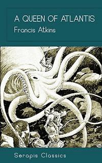 A Queen of Atlantis (Serapis Classics) - Francis Atkins - E-Book
