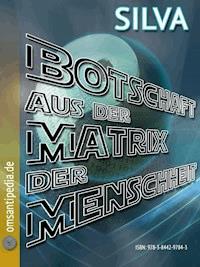 Botschaft aus der Matrix der Menschheit - SILVA OMSANTIPEDIA - E-Book