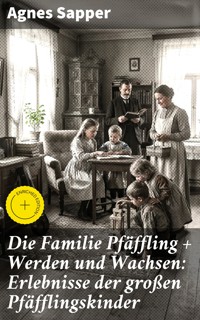 Die Familie Pfäffling + Werden und Wachsen: Erlebnisse der großen Pfäfflingskinder - Agnes Sapper - E-Book