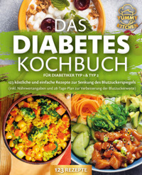 Das Diabetes Kochbuch für Diabetiker Typ 1 & Typ 2: 123 köstliche und einfache Rezepte zur Senkung des Blutzuckerspiegels (inkl. Nährwertangaben und 28-Tage-Plan zur Verbesserung der Blutzuckerwerte) - Yummy Kitchen - E-Book
