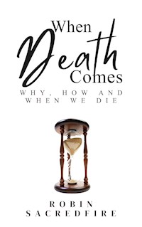 When Death Comes: Why, How and When We Die - Robin Sacredfire - E-Book