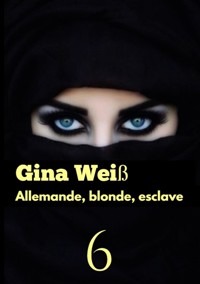 Allemande, blonde, esclave 6 - Gina Weiß - E-Book
