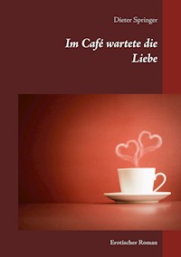 Im Café wartete die Liebe - Dieter Springer - E-Book