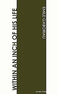 Within an Inch of His Life - Emile Gaboriau - E-Book